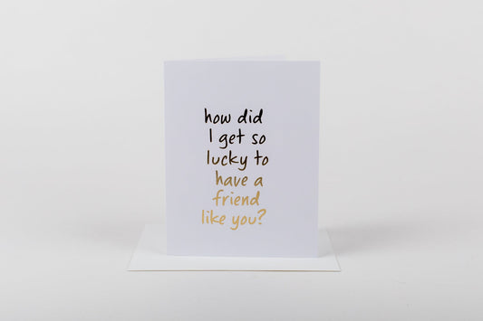 Lucky To Have A Friend Like You Card