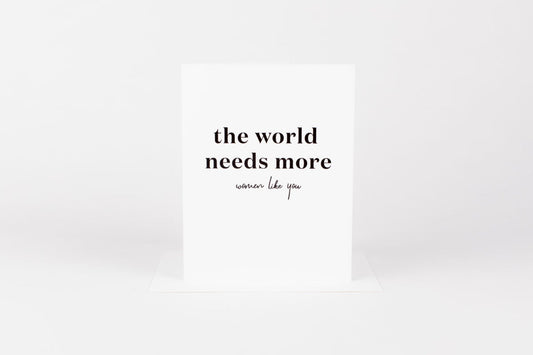 World Needs More Women Like You Card