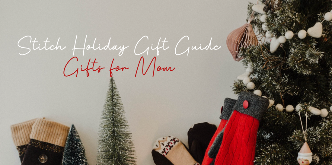 Stitch Holiday Gift Guide: For Mom