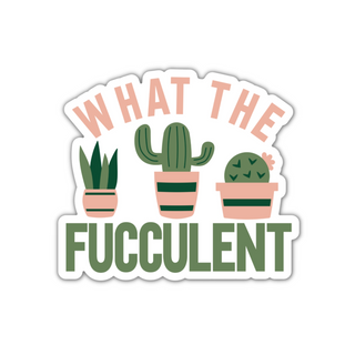 a sticker with the phrase what the fucculent and succulent plants