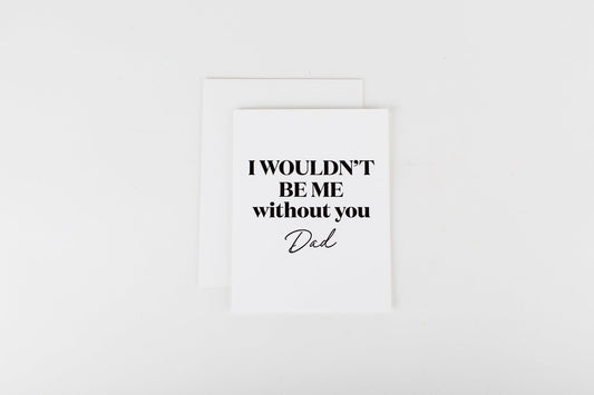 Wouldn't Be Me Without You Dad Card