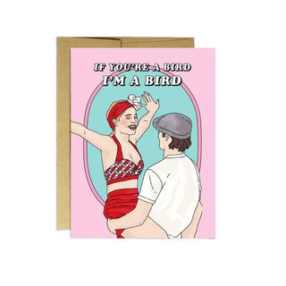 A greeting card that says "if you're a bird, i'm a bird"
